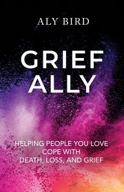 ksiazka tytu: Grief Ally autor: Bird Aly