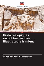 ksiazka tytu: Histoires piques racontes par des illustrateurs iraniens autor: Tabibzadeh Seyed Asadollah