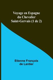 Voyage en Espagne du Chevalier Saint-Gervais (1 de 2), Lantier Etienne Franois