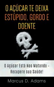 O Acar te Deixa Estpido, Gordo e Doente, Adams Marcus D.