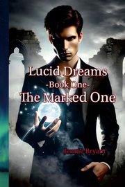 Lucid Dreams Book 1 The Marked One, Bryant Jennie