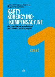 Karty korekcyjno-kompensacyjne dla uczniw ze specjalnymi potrzebami edukacyjnymi Cz 1, Borowska-Kociemba Agnieszka, Krukowska Magorzata
