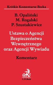 Ustawa o Agencji Bezpieczestwa Wewntrznego oraz Agencji Wywiadu Komentarz, Opaliski Bartomiej, Rogalski Maciej, Szustakiewicz Przemysaw