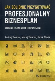 ksiazka tytu: Jak solidnie przygotowa profesjonalny biznesplan autor: Tokarski Andrzej, Tokarski Maciej, Wjcik Jacek