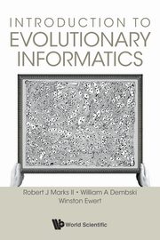 INTRODUCTION TO EVOLUTIONARY INFORMATICS, ROBERT J MARKS II WILLIAM A DEMBSKI & W