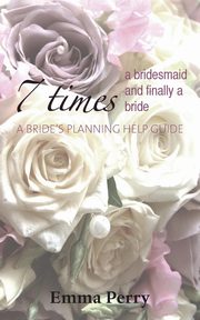 7 Times a Bridesmaid and Finally a Bride, Perry Emma