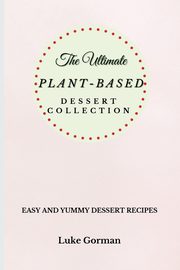 The Ultimate Plant-Based Dessert Collection, Gorman Luke