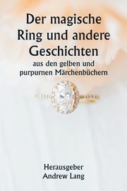 Der magische Ring und andere Geschichten  aus den gelben und purpurnen Mrchenbchern, Herausgeber: Lang Andrew