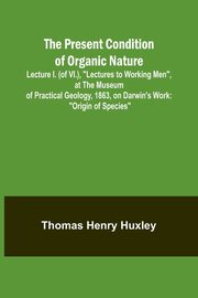 The Present Condition of Organic Nature; Lecture I. (of VI.), 
