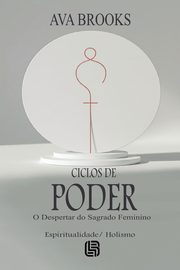 Ciclos de Poder - O Despertar do Sagrado Feminino, Brooks Ava