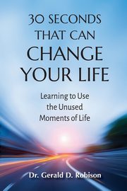 30 Seconds That Can Change Your Life, Robison Gerald D.  D.