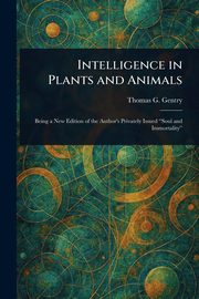 Intelligence in Plants and Animals, Gentry Thomas G. (Thomas George)