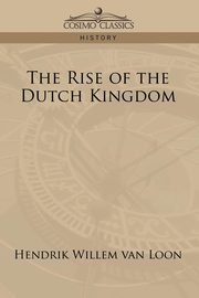 ksiazka tytu: The Rise of the Dutch Kingdom autor: van Loon Hendrik Willem