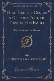 ksiazka tytu: High Girl, or Genius in Oblivion, And, the First of His Family autor: Davenport Delbert Essex