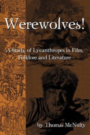 Werewolves! A Study of Lycanthropes in Film, Folklore and Literature, McNulty Thomas