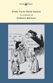 Fairy Tales From Grimm - Illustrated by Gordon Browne, Grimm Brothers