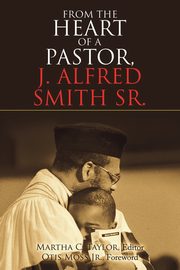 From the Heart of a Pastor, J. Alfred Smith Sr., Taylor Martha C.