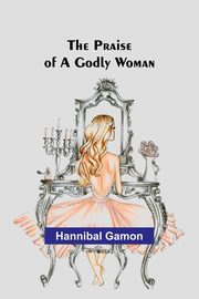 The Praise of a Godly Woman, Gamon Hannibal