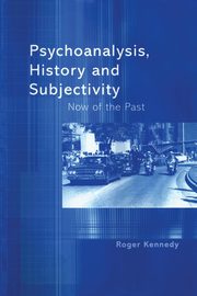 Psychoanalysis, History and Subjectivity, Kennedy Roger