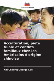 Acculturation, pit filiale et conflits familiaux chez les Amricains d'origine chinoise, Lee Kin Cheung George