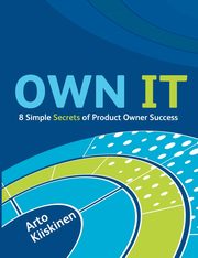 OWN IT - 8 Simple Secrets of Product Owner Success, Kiiskinen Arto