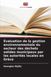 valuation de la gestion environnementale du secteur des dchets solides municipaux par les autorits locales en Gr?ce, Myllis Georgios