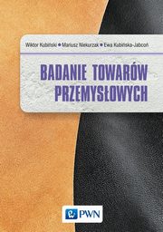 ksiazka tytu: Badanie towarw przemysowych autor: Kubiski Wiktor, Niekurzak Mariusz, Kubiska-Jabco Ewa