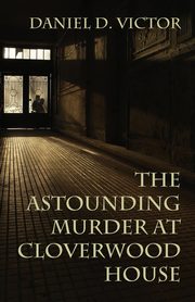 The Astounding Murder At Cloverwood House, Victor Daniel D