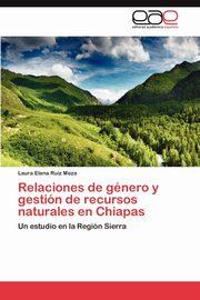 Relaciones de gnero y gestin de recursos naturales en Chiapas, Ruiz Meza Laura Elena