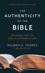 The Authenticity of the Bible, Torrey Reuben A.