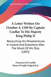 A Letter Written On October 4, 1589 By Captain Cuellar To His Majesty King Philip II, Cuellar Francisco De