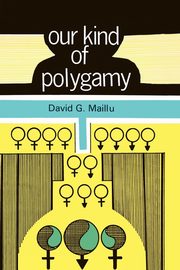 Our Kind of Polygamy, Maillu David G.