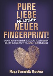 Pure Liebe IST unser neuer Fingerprint!, Bruckner Bernadette