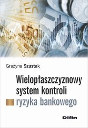 ksiazka tytu: Wielopaszczyznowy system kontroli ryzyka bankowego autor: Szustak Grayna