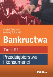 Bankructwa Tom 3 Przedsibiorstwa i konsumenci, Tokarski Maciej, Tokarski Andrzej