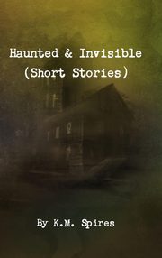 ksiazka tytu: Haunted & Invisible (Short Stories) autor: Spires K. M.