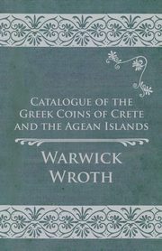 Catalogue of the Greek Coins of Crete and the Agean Islands, Wroth Warwick