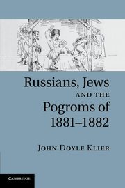 Russians, Jews, and the Pogroms of 1881-1882, Klier John Doyle