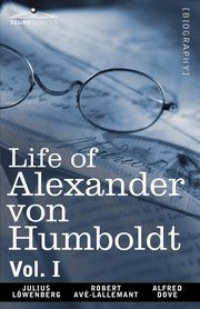 Life of Alexander Von Humboldt, Vol. I (in Two Volumes), Lowenberg Julius