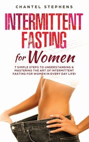 Intermittent Fasting for Women, Stephens Chantel