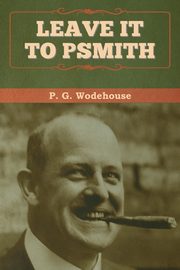 Leave it to Psmith, Wodehouse P. G.
