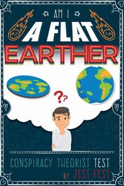 Am I a Flat Earther? Conspiracy Theorist Test, Fest Jest