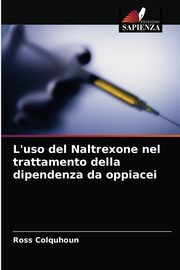 ksiazka tytu: L'uso del Naltrexone nel trattamento della dipendenza da oppiacei autor: Colquhoun Ross