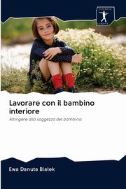 ksiazka tytu: Lavorare con il bambino interiore autor: Biaek Ewa Danuta