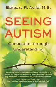 Seeing Autism - Connection Through Understanding, Avila Barbara R