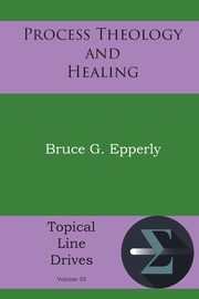 Process Theology and Healing, Epperly Bruce G