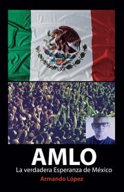 AMLO La verdadera Esperanza de Mxico, Lpez Armando