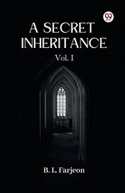 A Secret Inheritance Vol. I, Farjeon B. L.
