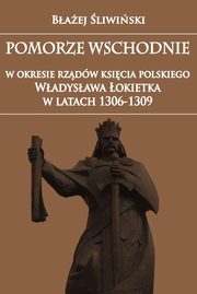 ksiazka tytu: Pomorze Wschodnie w okresie rzdw ksicia polskiego Wadysawa okietka w latach 1306-1309 autor: liwiski Baej