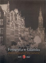 ksiazka tytu: Fotografia w Gdasku 1839-1862 autor: Dunajski Ireneusz Witold